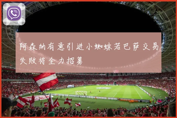 阿森纳有意引进小蜘蛛若巴萨交易失败将全力招募